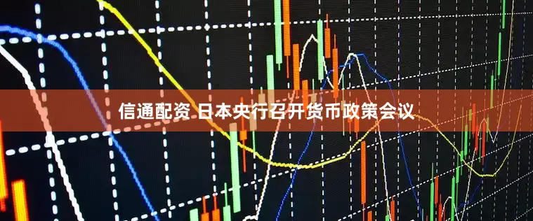 信通配资 日本央行召开货币政策会议