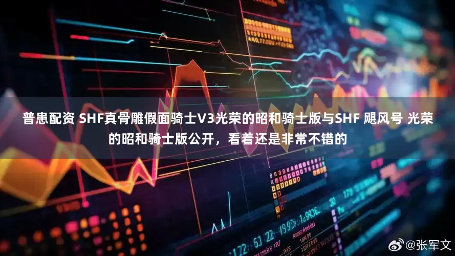 普患配资 SHF真骨雕假面骑士V3光荣的昭和骑士版与SHF 飓风号 光荣的昭和骑士版公开，看着还是非常不错的