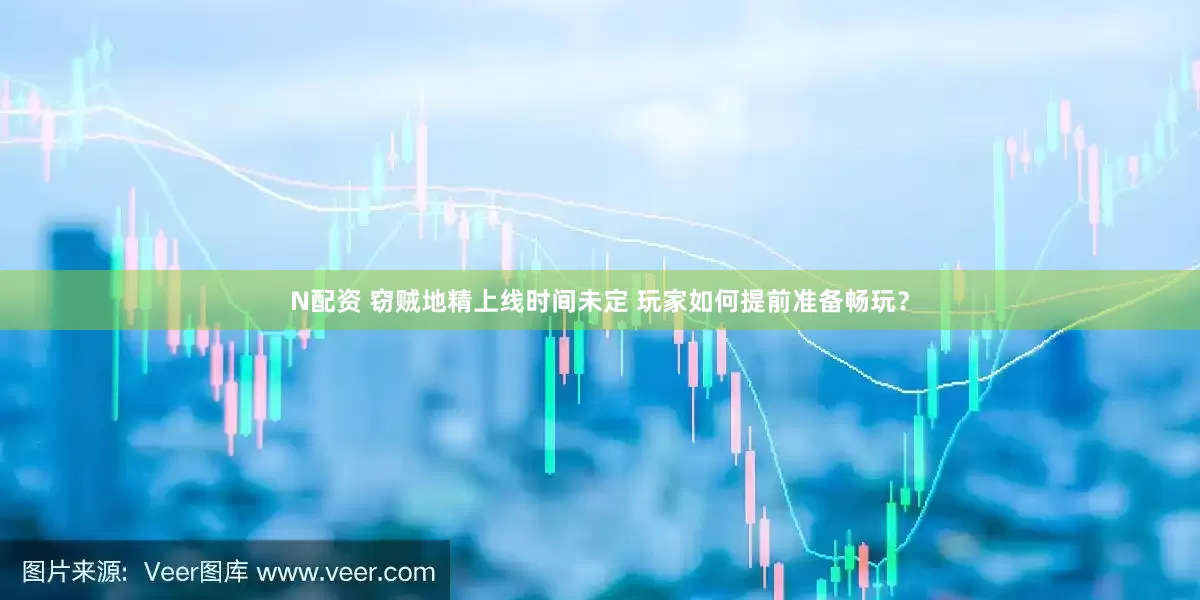 N配资 窃贼地精上线时间未定 玩家如何提前准备畅玩？