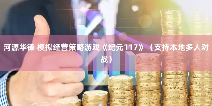 河源华锋 模拟经营策略游戏《纪元117》（支持本地多人对战）
